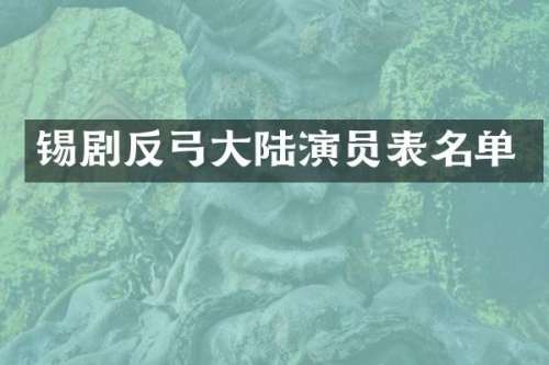 锡剧反弓大陆演员表名单