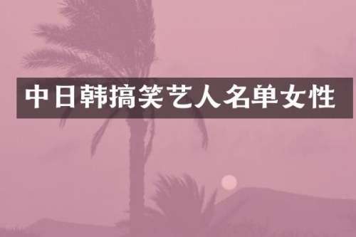 中日韩搞笑艺人名单女性