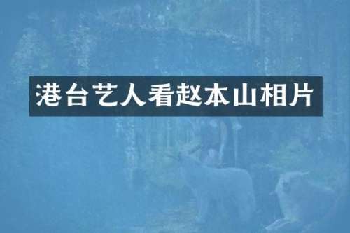 港台艺人看赵本山相片