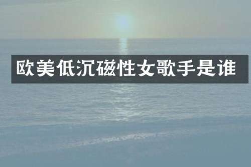 欧美低沉磁性女歌手是谁