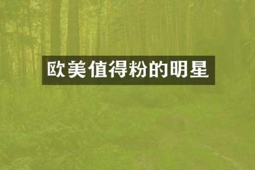 欧美值得粉的明星
