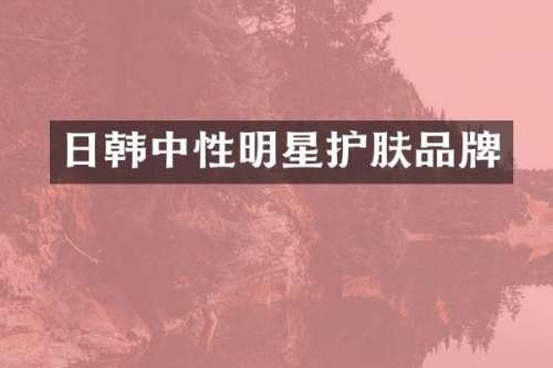 日韩中性明星护肤品牌