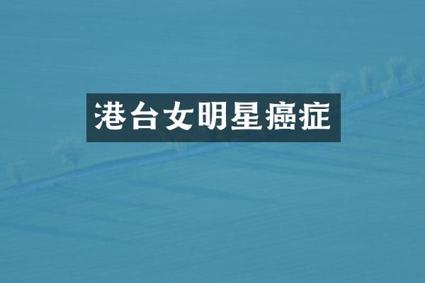港台女明星癌症