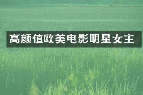 高颜值欧美电影明星女主
