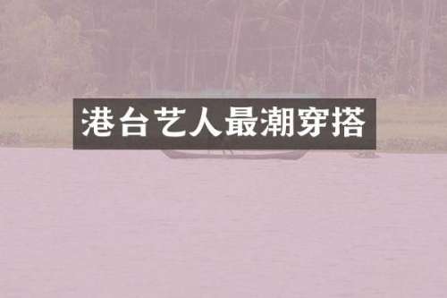 港台艺人最潮穿搭