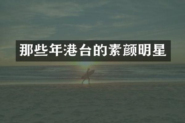 那些年港台的素颜明星