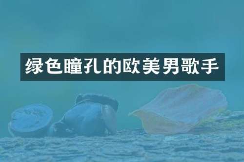 绿色瞳孔的欧美男歌手