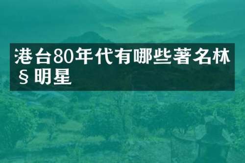 港台80年代有哪些著名林姓明星