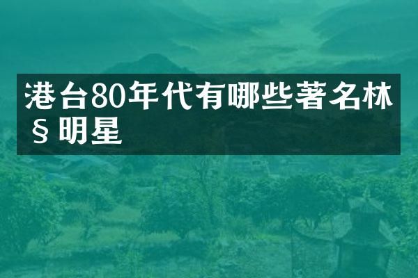 港台80年代有哪些著名林姓明星