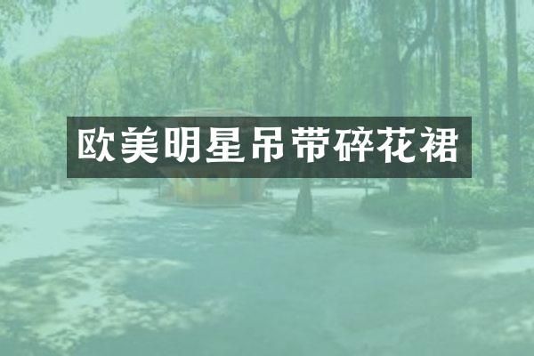 欧美明星吊带碎花裙