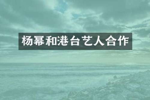 杨幂和港台艺人合作