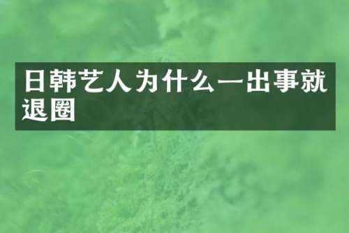 日韩艺人为什么一出事就退圈