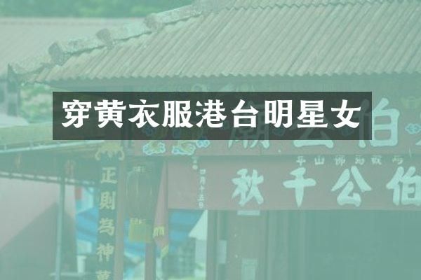 穿黄衣服港台明星女