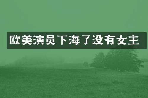 欧美演员下海了没有女主