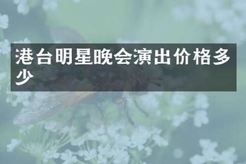 港台明星晚会演出价格多少