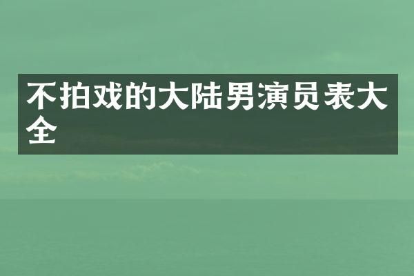不拍戏的大陆男演员表大全