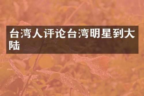 台湾人评论台湾明星到大陆