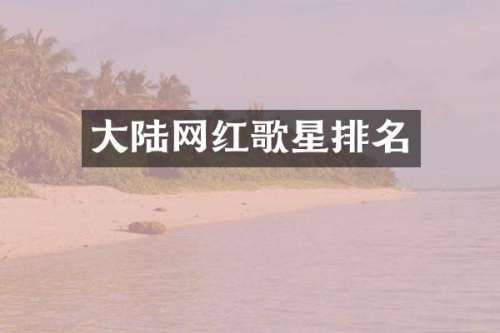 大陆网红歌星排名