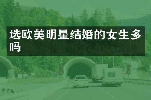 选欧美明星结婚的女生多吗