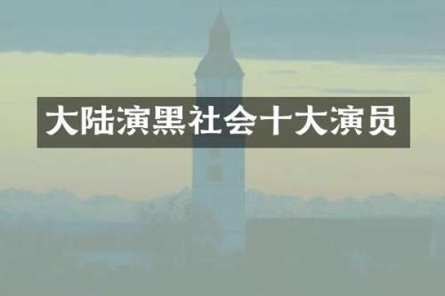 大陆演黑社会十大演员