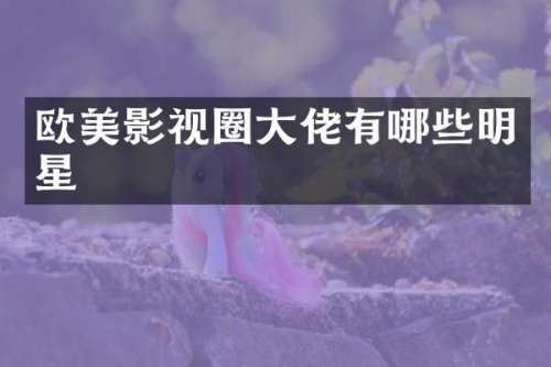 欧美影视圈大佬有哪些明星