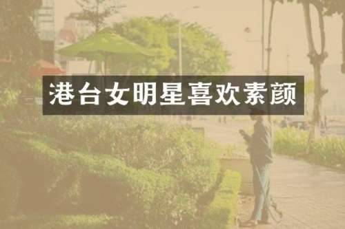 港台女明星喜欢素颜
