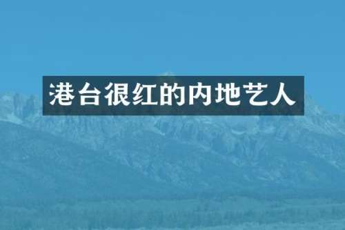 港台很红的内地艺人