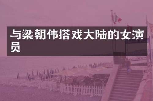 与梁朝伟搭戏大陆的女演员