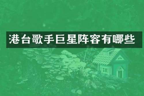 港台歌手巨星阵容有哪些