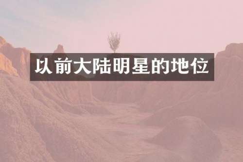 以前大陆明星的地位