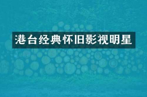 港台经典怀旧影视明星