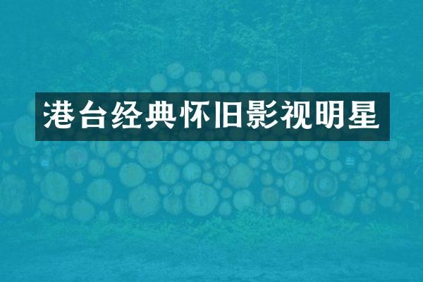 港台经典怀旧影视明星