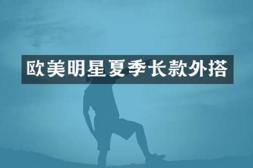 欧美明星夏季长款外搭