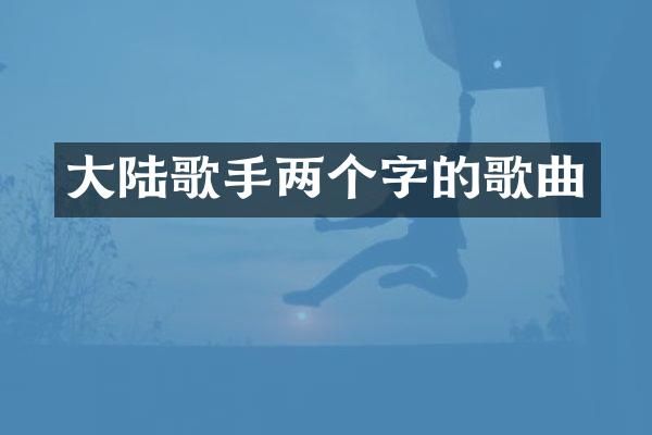 大陆歌手两个字的歌曲