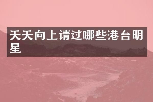 天天向上请过哪些港台明星