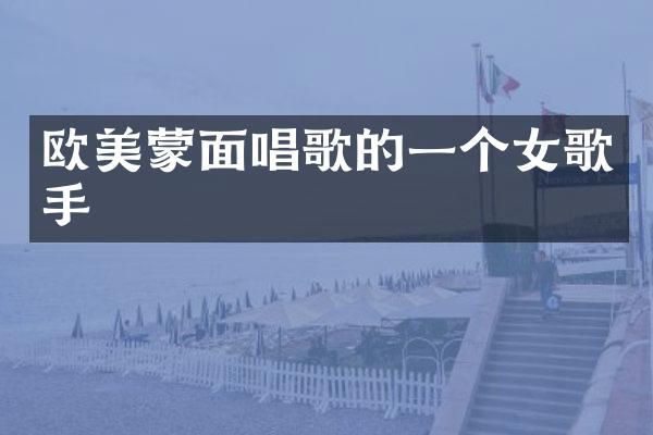 欧美蒙面唱歌的一个女歌手