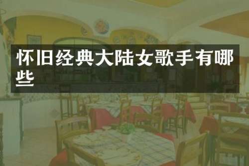怀旧经典大陆女歌手有哪些