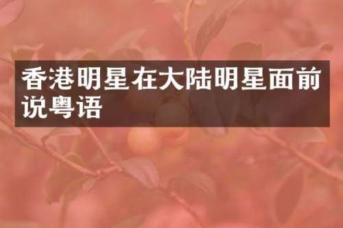 香港明星在大陆明星面前说粤语