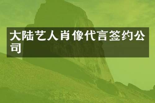大陆艺人肖像代言签约公司
