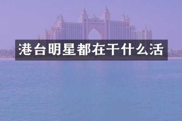 港台明星都在干什么活