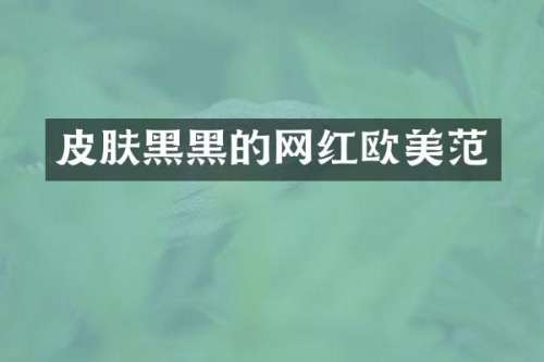 皮肤黑黑的网红欧美范