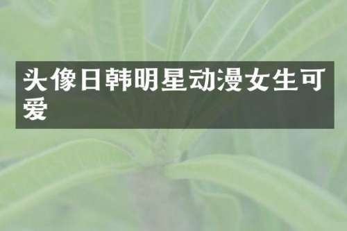 头像日韩明星动漫女生可爱