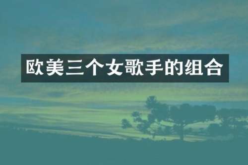 欧美三个女歌手的组合