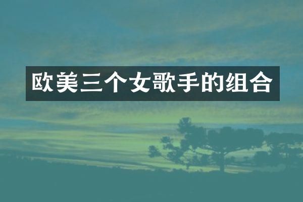 欧美三个女歌手的组合