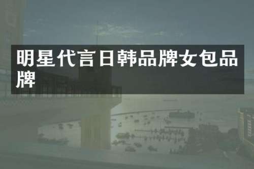 明星代言日韩品牌女包品牌