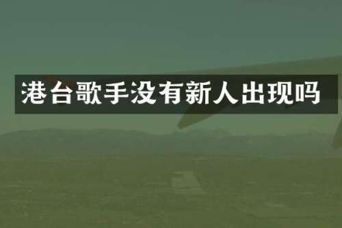 港台歌手没有新人出现吗