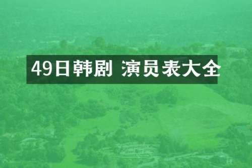 49日韩剧 演员表大全