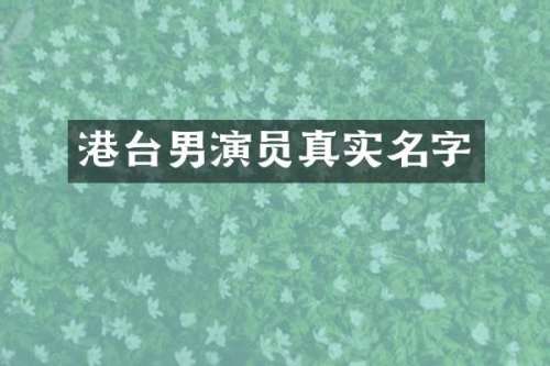 港台男演员真实名字