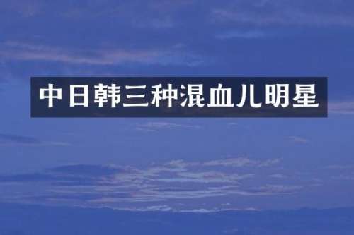 中日韩三种混血儿明星