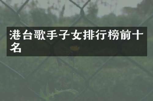 港台歌手子女排行榜前十名